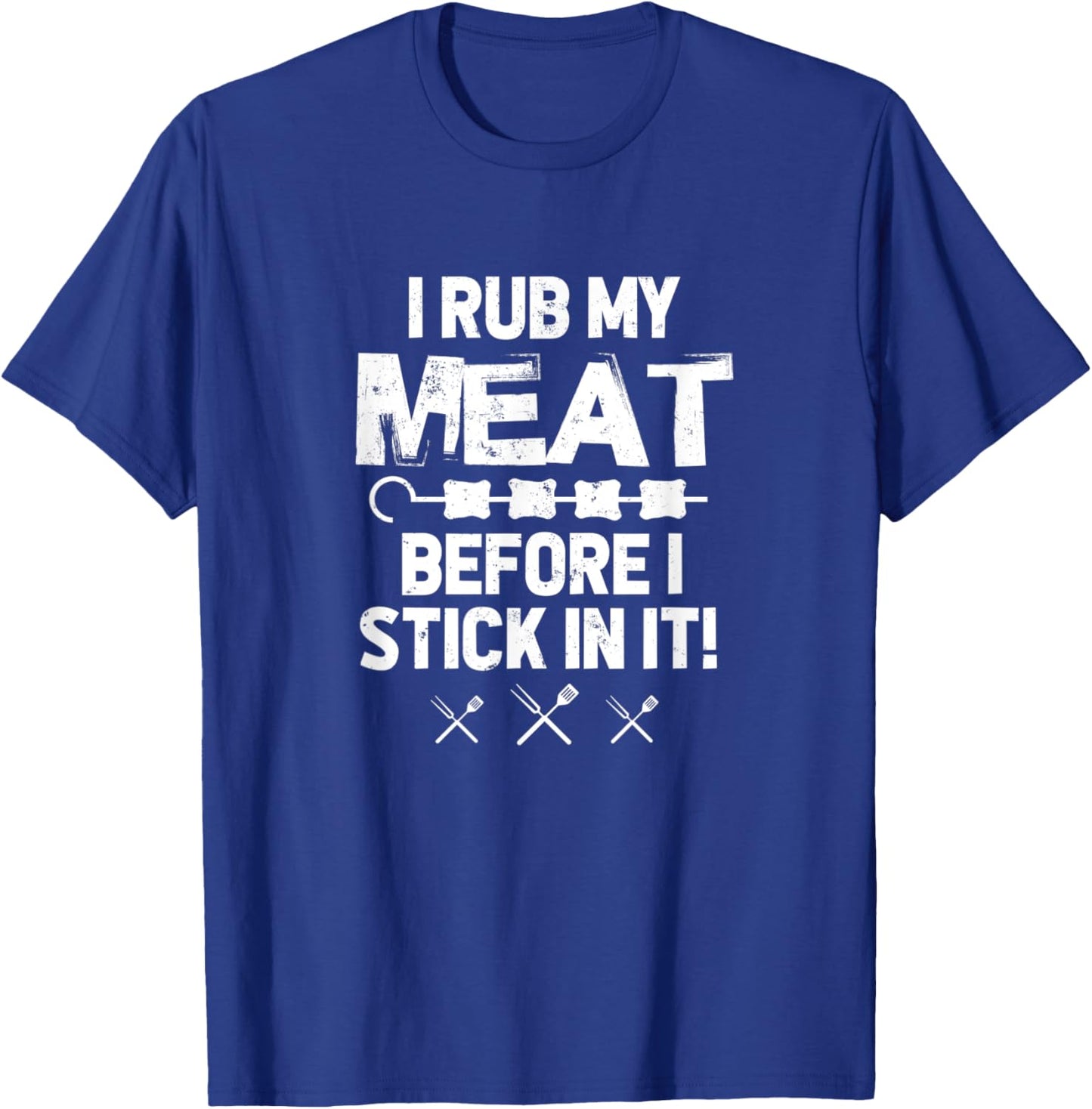 I Rub My Meat Before I Stick In It - BBQ Party Grilled Meat T-Shirt - T-Shirt | Royal