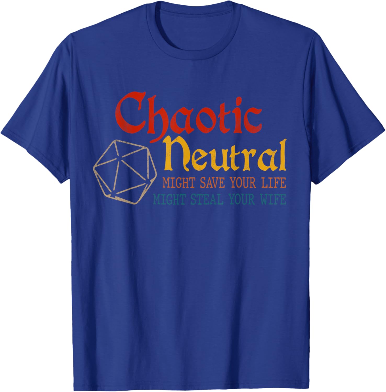 Chaotic Neutral Might Save Your Life, Might Steal Your Wife T-Shirt - T-Shirt | Royal