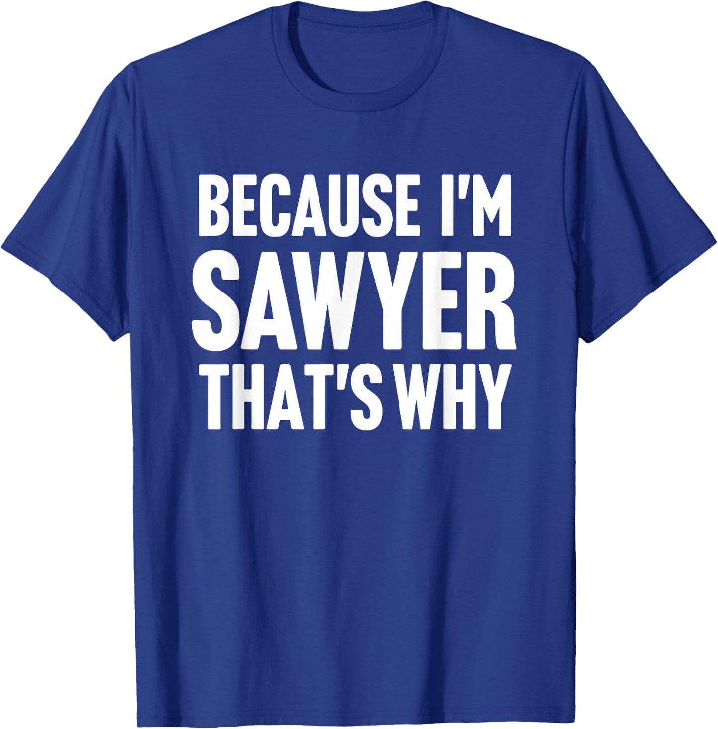 Because I'm Sawyer That's Why Am Personalized Name T-Shirt - T-Shirt | Royal