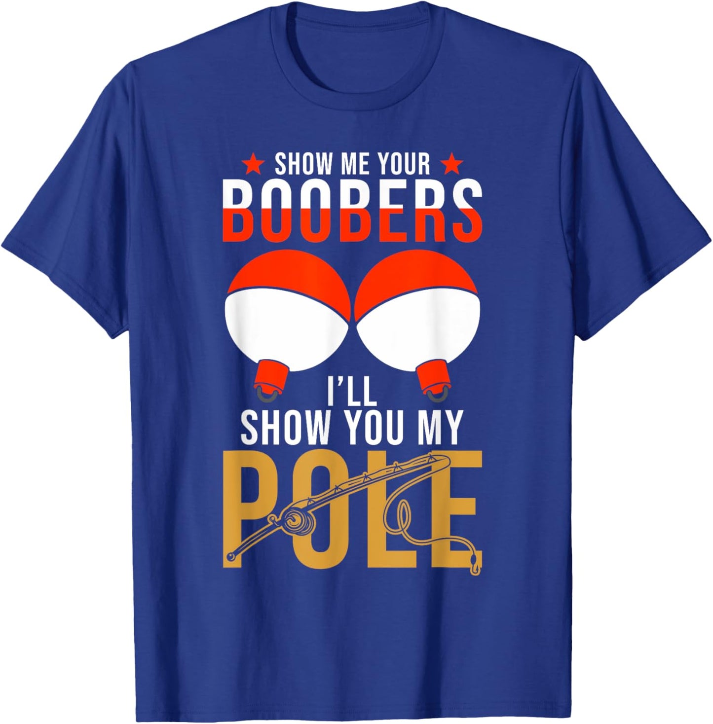 Fishing Puns - Show me your Boobers Ill show you my Pole T-Shirt - T-Shirt | Royal