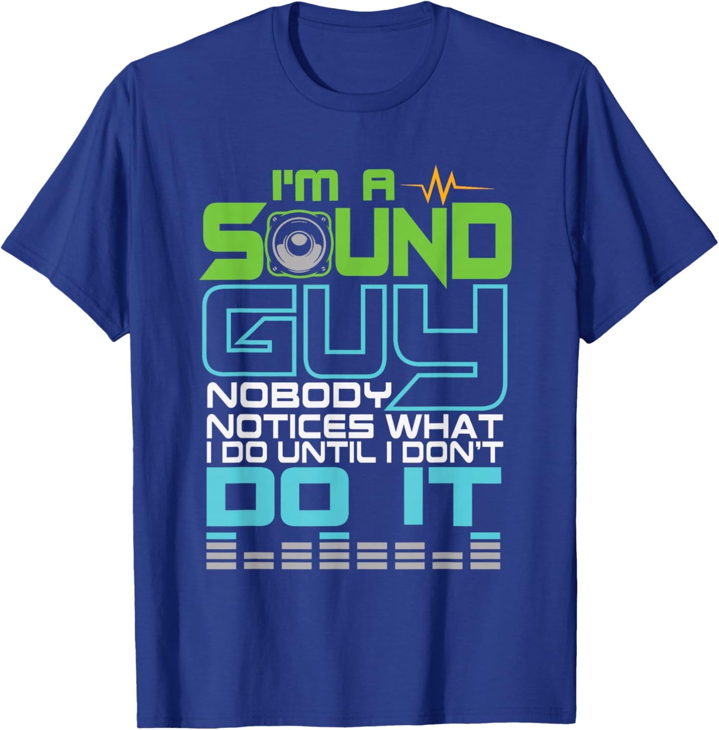 I'm a Sound Guy, nobody notices what I'm doing until I don't. T-Shirt - T-Shirt | Royal