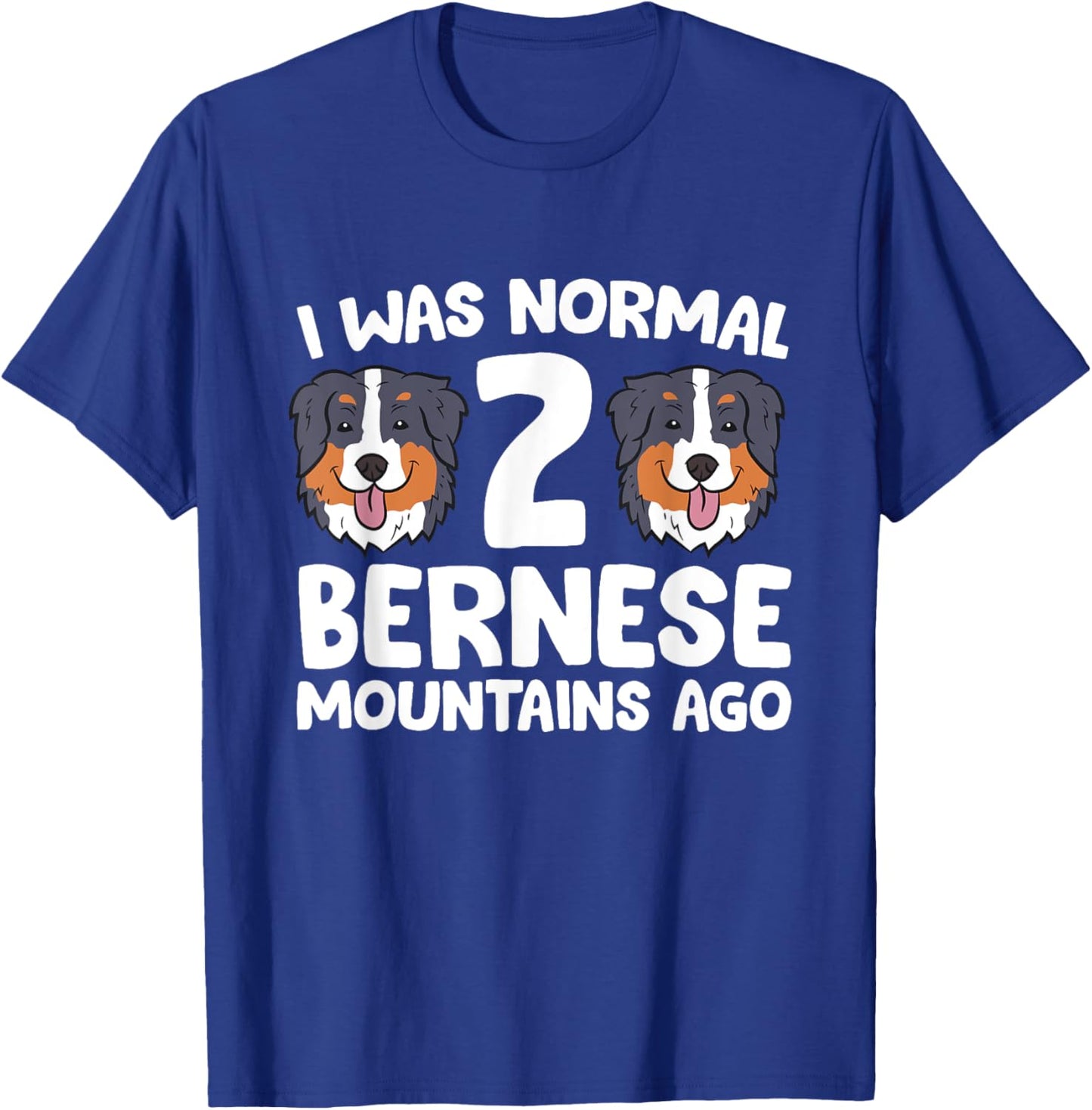Bernese Mountain Dog I Was Normal 2 Bernese Mountains Ago Men Women Girls Kids T-Shirt - T-Shirt | Royal