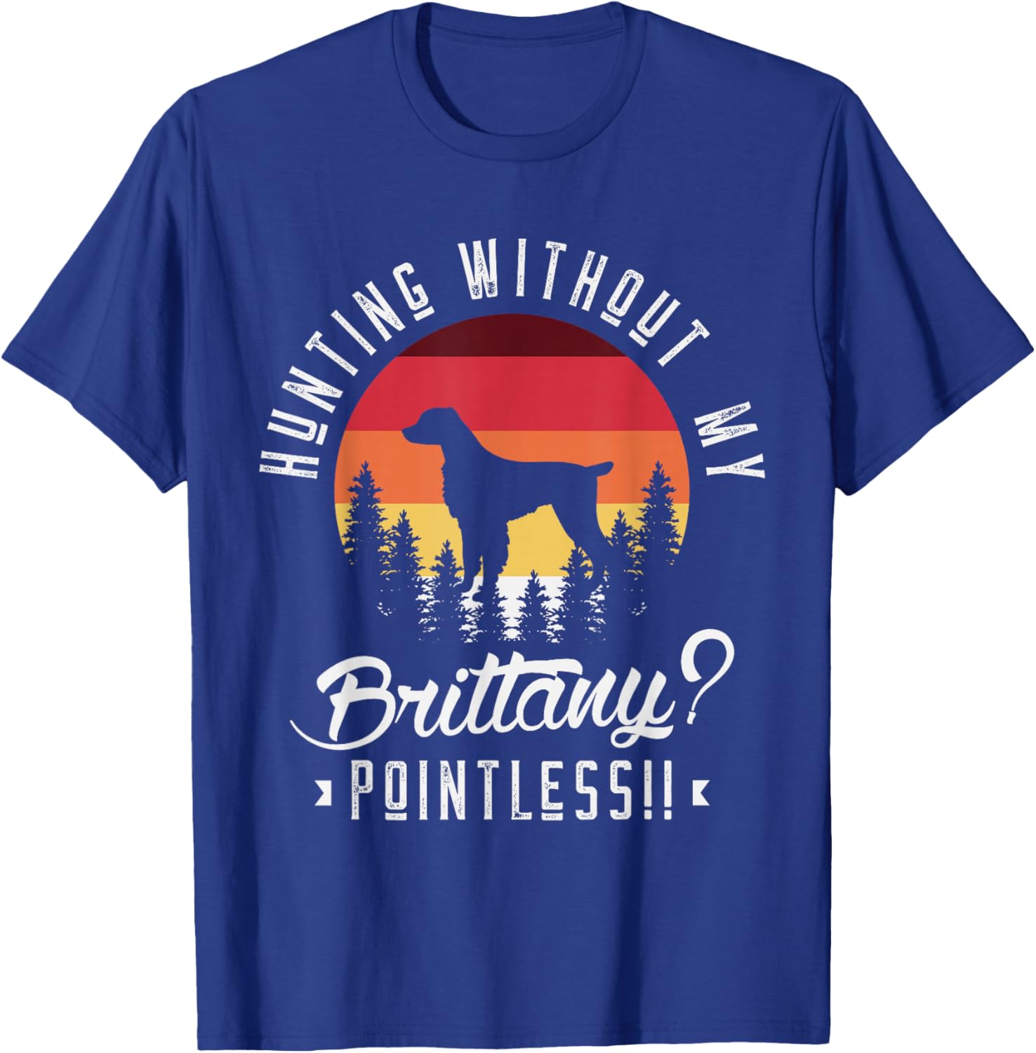 Hunting without my brittany pointless Hunting Dog Hunter T-Shirt - T-Shirt | Royal