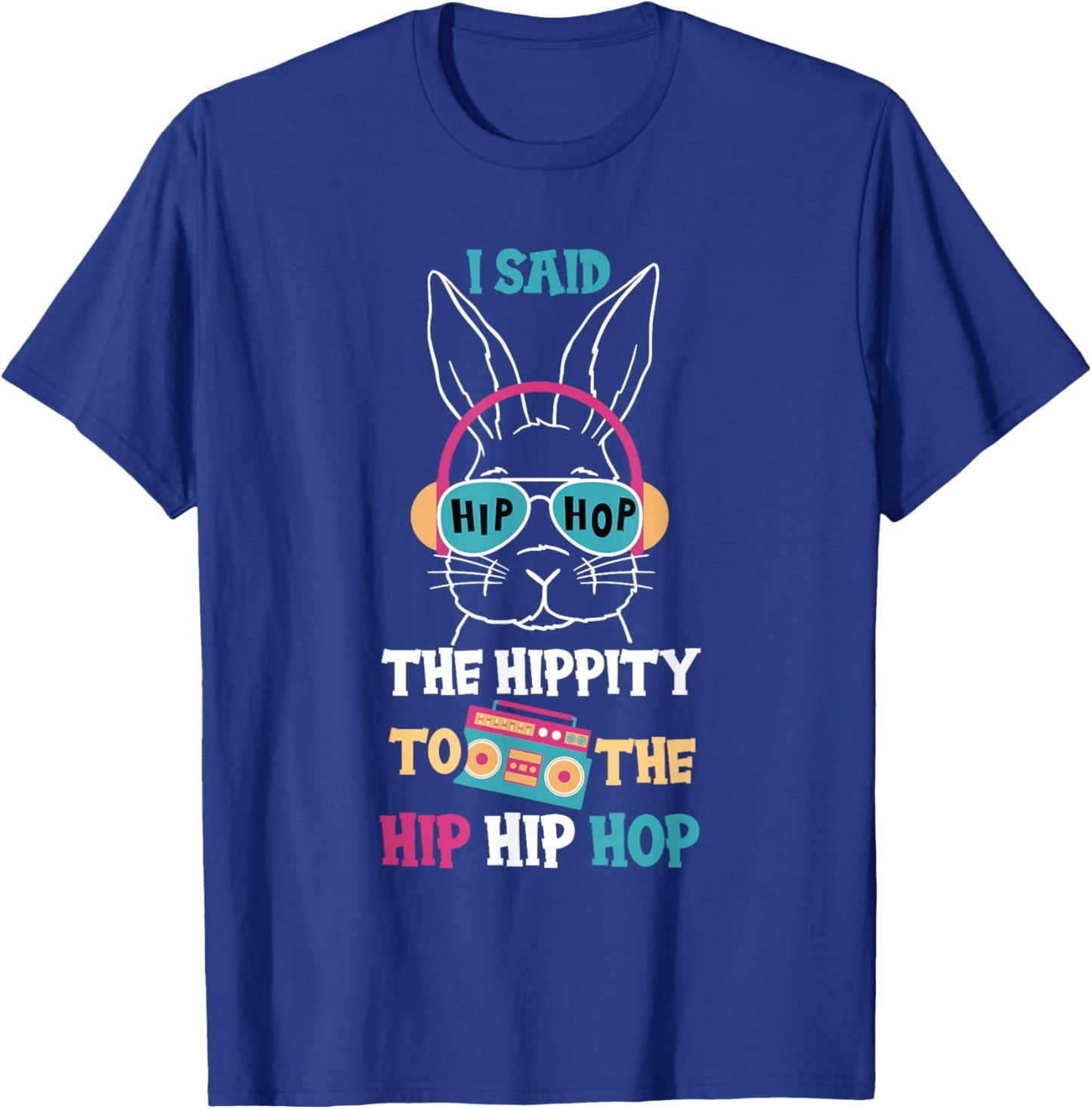 I Said Hip The Hippity To Hop Hip Hop Funny Easter Bunny T-Shirt - T-Shirt | Royal