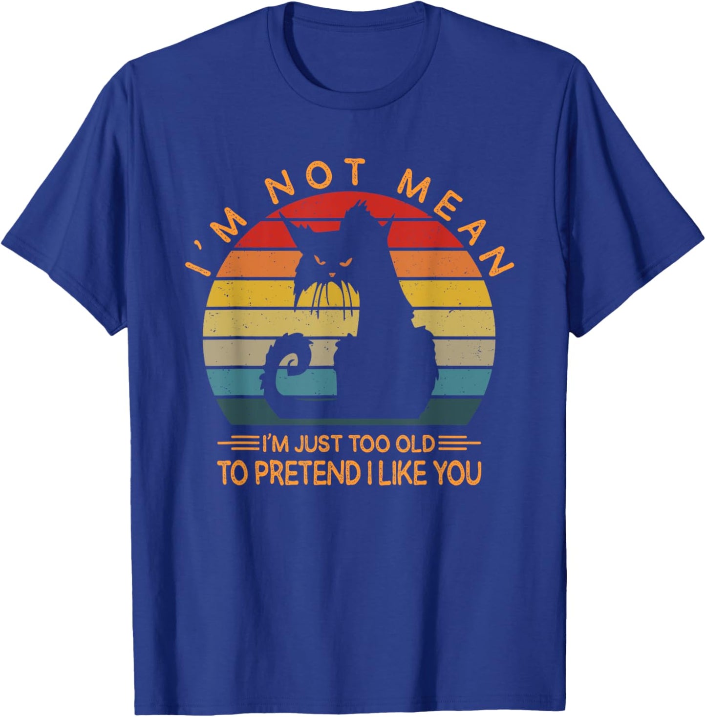 I'm Not Mean I'm Just Too Old To Pretend I Like You Funny T-Shirt - T-Shirt | Royal
