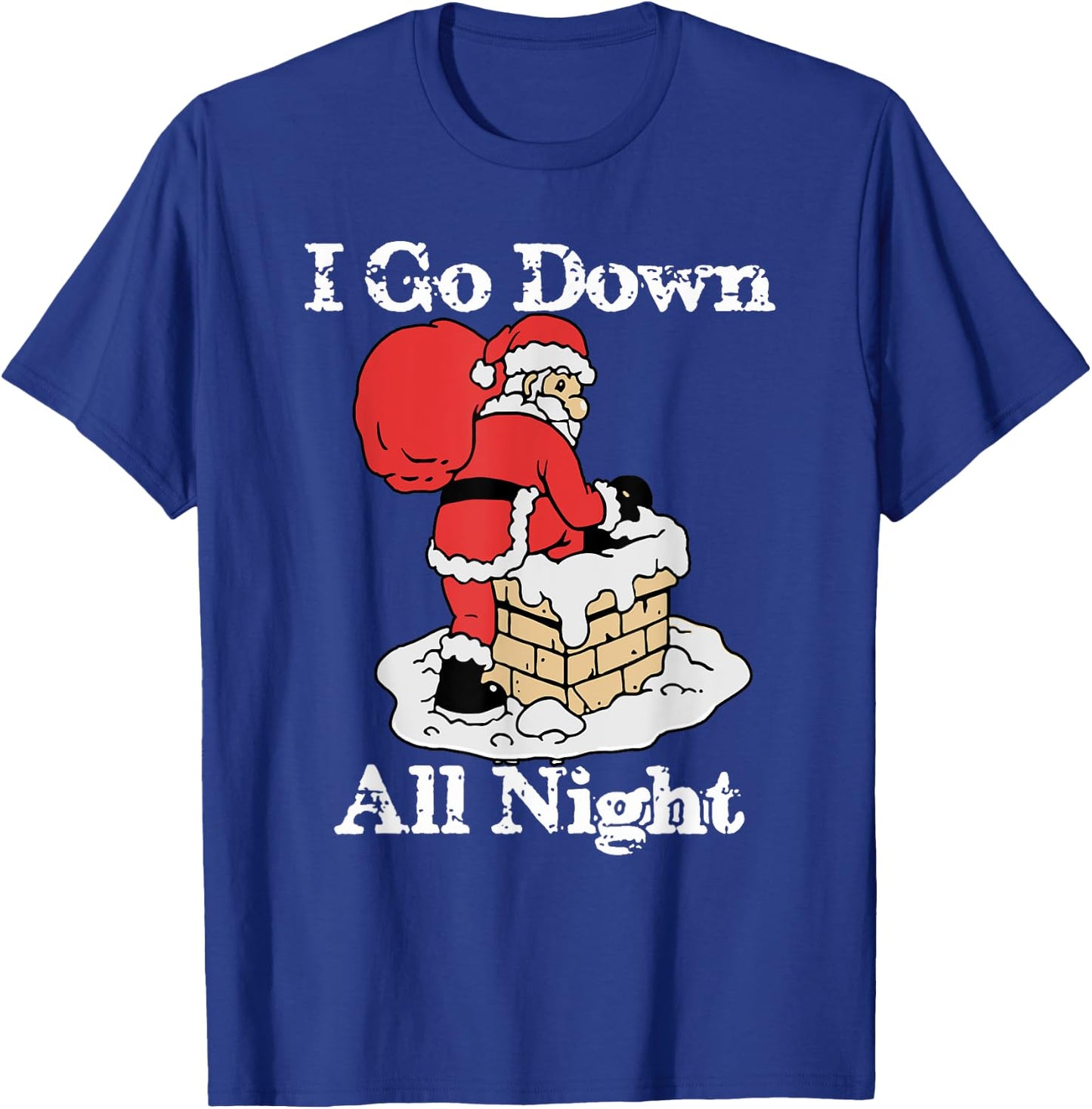 I Go Down All Night Santa In A Chimney Funny Christmas Humor T-Shirt - T-Shirt | Royal
