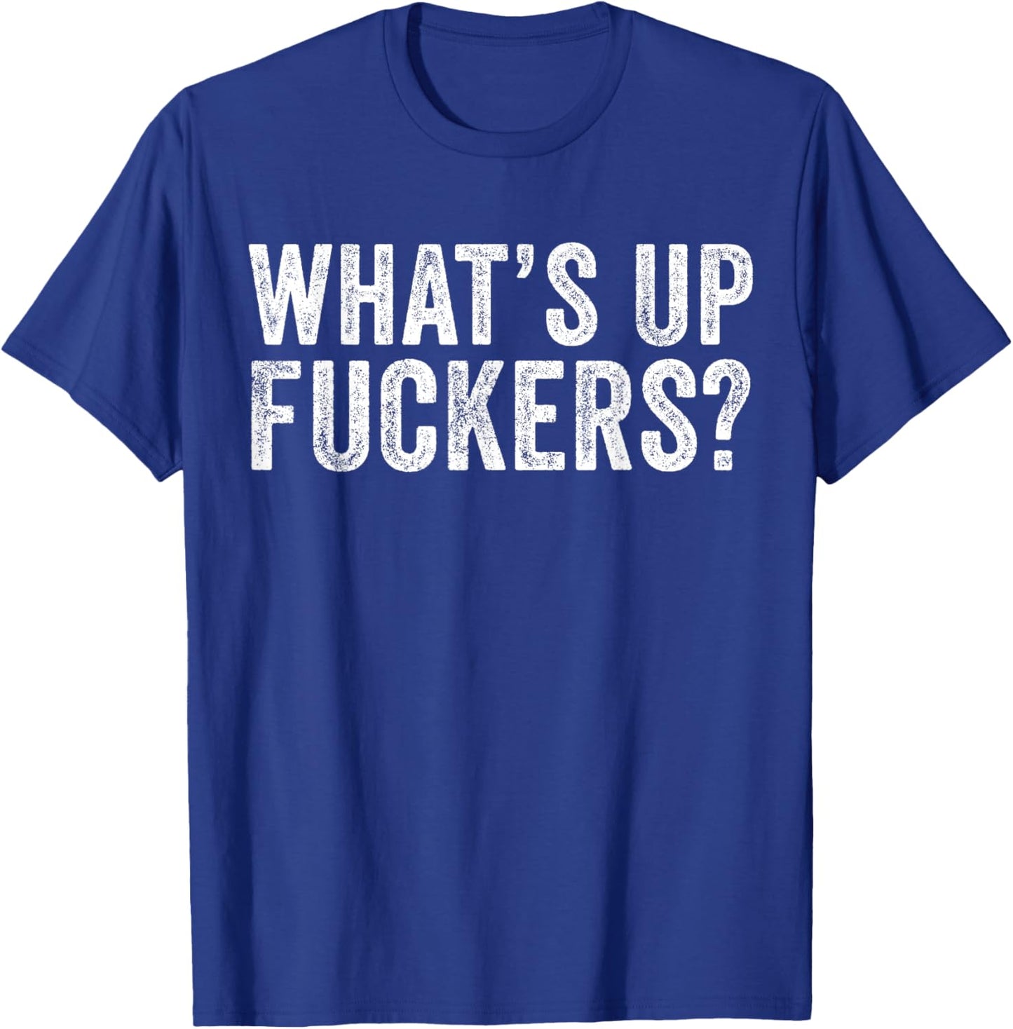 What's Up Fuckers Crude Offensive Funny Adult Humor Funny T-Shirt - T-Shirt | Royal