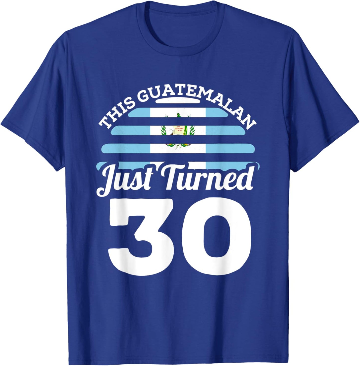This Guatemalan Just Turned 30 Guatemala 30th Birthday Gift T-Shirt - T-Shirt | Royal