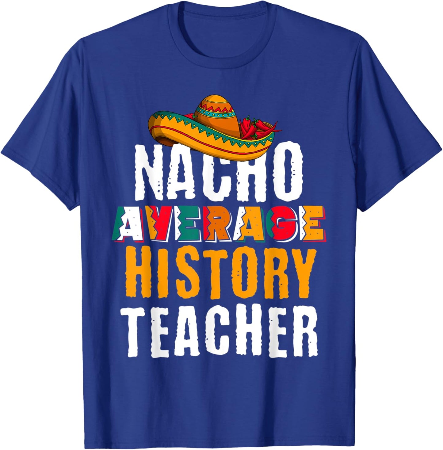 Nacho Average History Teacher Funny Cinco De Mayo Mexican T-Shirt - T-Shirt | Royal