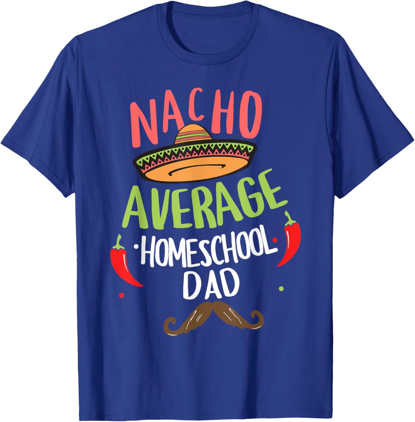 Nacho Average Homeschool Dad Mexican Mustache T-Shirt - T-Shirt | Royal
