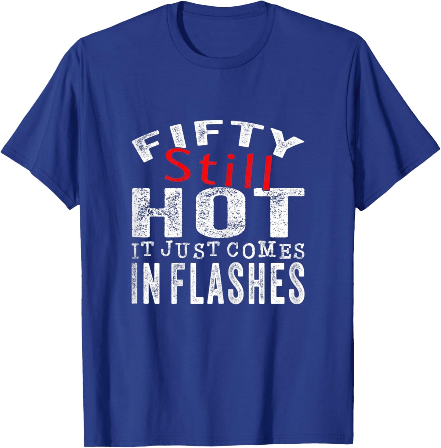 Fifty Still Hot It Just Comes In Flashes T-Shirt - T-Shirt | Royal