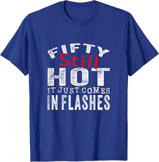 Fifty Still Hot It Just Comes In Flashes T-Shirt - T-Shirt | Royal