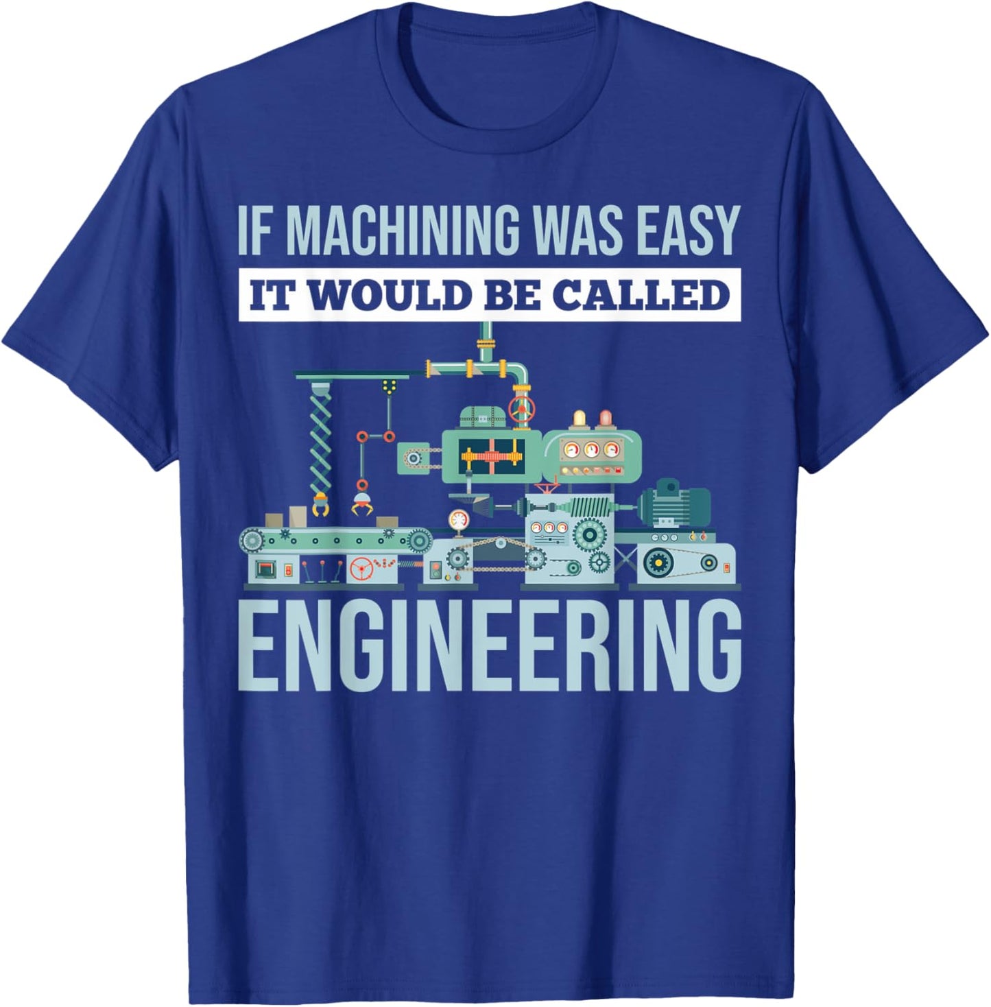 If Machining Was Easy It Would Be Called Engineering T-Shirt - T-Shirt | Royal