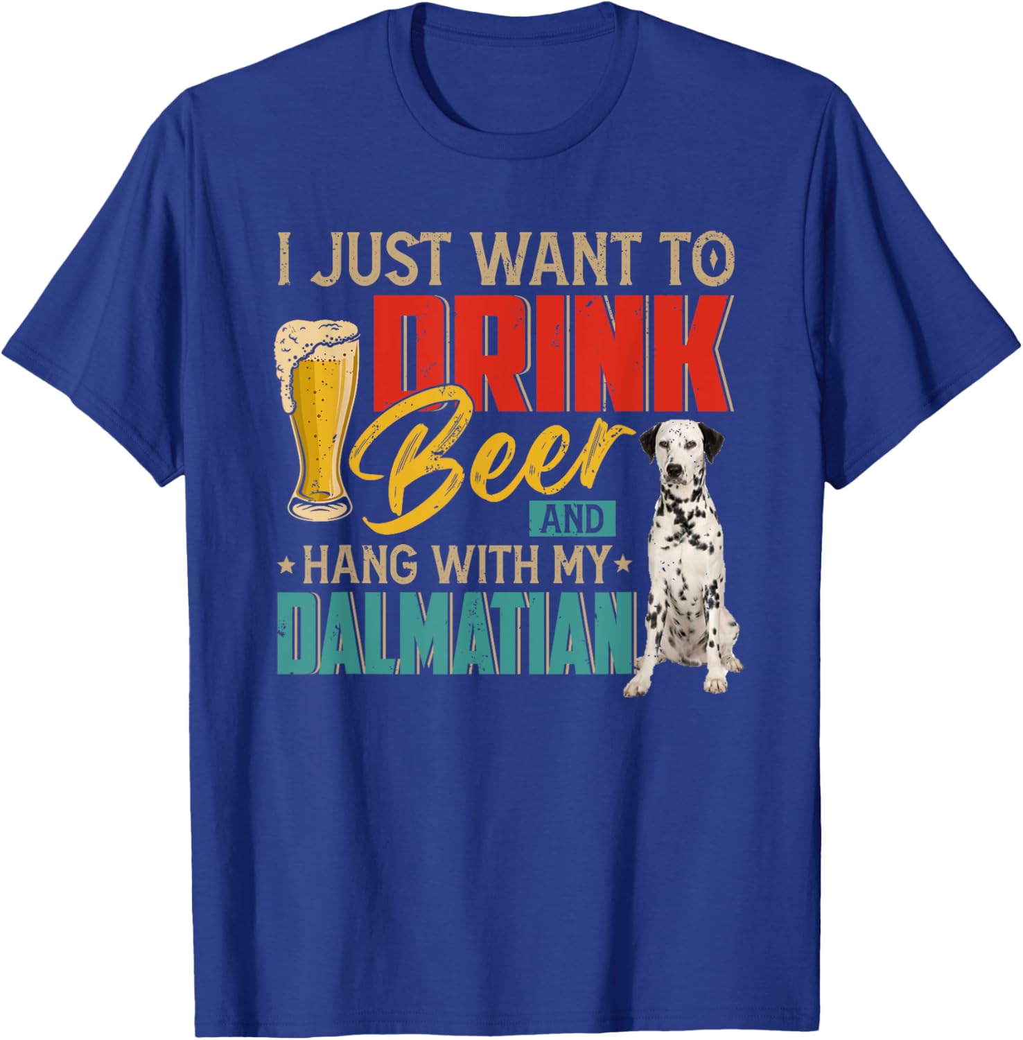 Vintage I Just Want To Drink Beer And Hang With My Dalmatian T-Shirt - T-Shirt | Royal