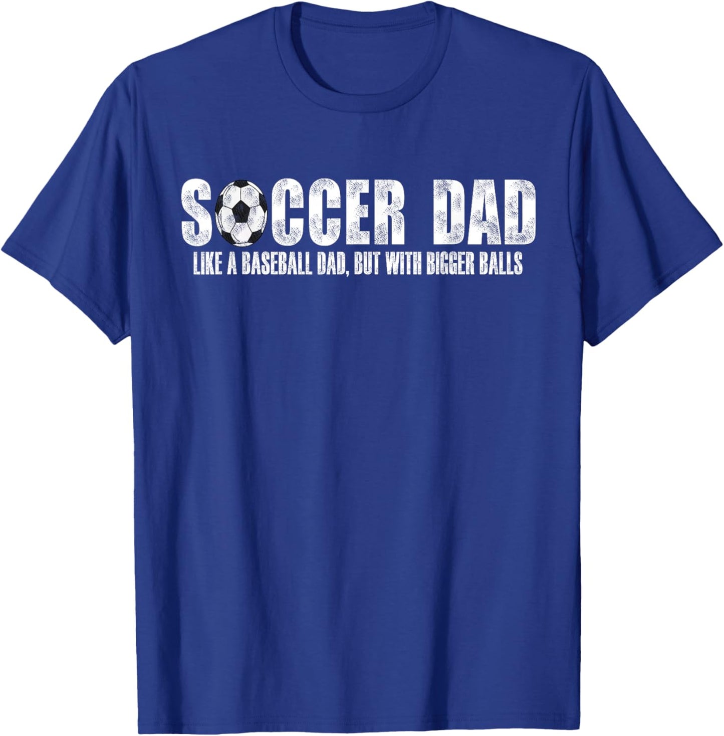 Soccer Dad Like A Baseball Dad But with Bigger Balls T-Shirt - T-Shirt | Royal
