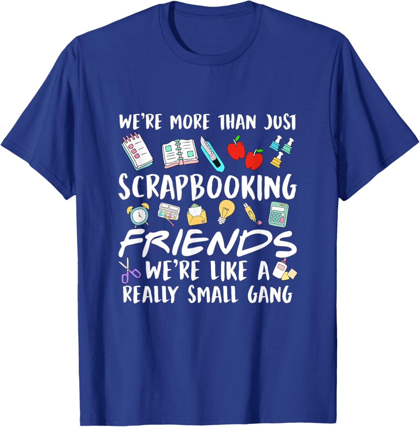We're More Than Just Scrapbooking Friends Scrapbook Maker T-Shirt - T-Shirt | Royal