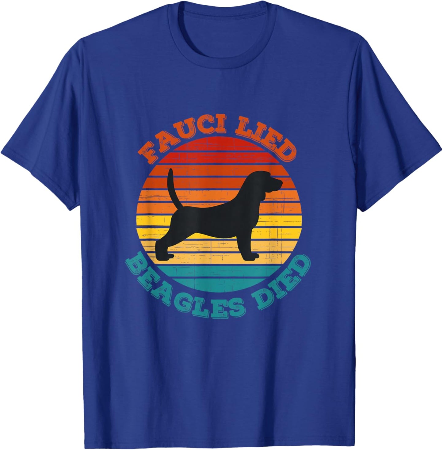 Fauci lied Beagles died - Anti Anthony Fauci - Arrest Fauci T-Shirt - T-Shirt | Royal