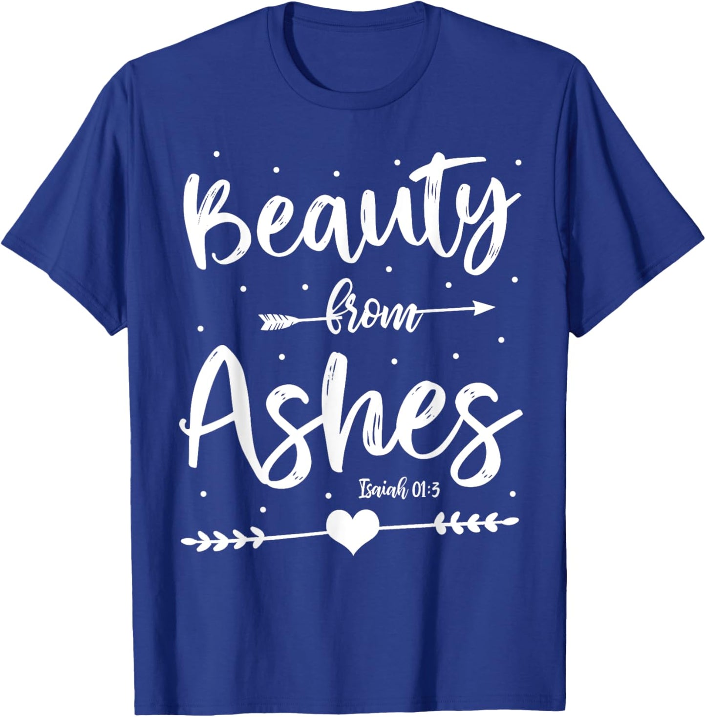 Cute Christian Bible Verse Quote Beauty From Ashes T-Shirt - T-Shirt | Royal