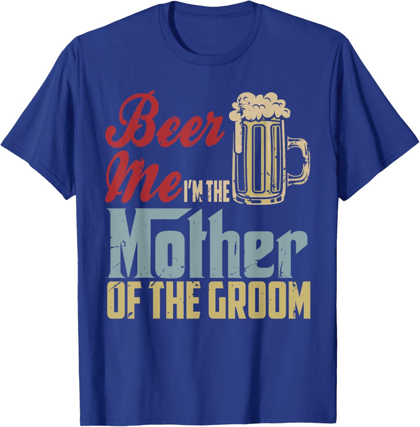 Beer Me I'm The Mother Of The Groom Mother's Day Wedding T-Shirt - T-Shirt | Royal