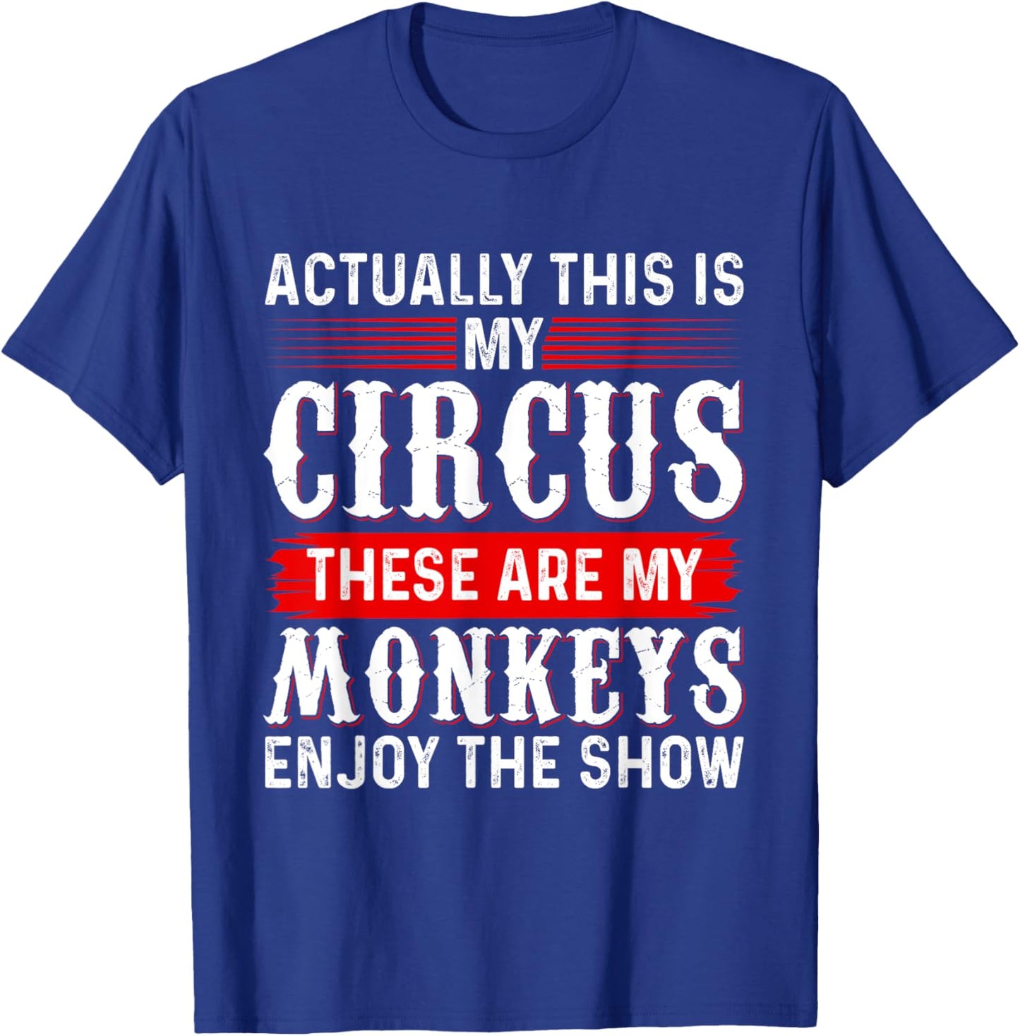 Actually This Is My Circus These Are My Monkeys Enjoy Show T-Shirt - T-Shirt | Royal