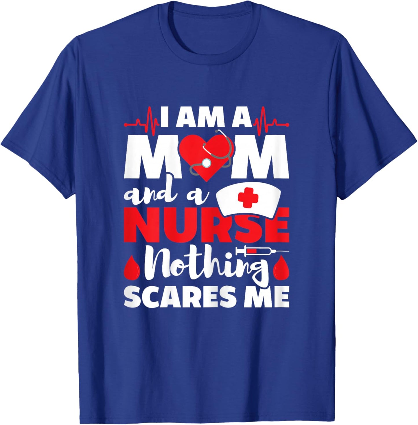 I Am A Mom And A Nurse Nothing Scares Me - Nursing RN T-Shirt - T-Shirt | Royal