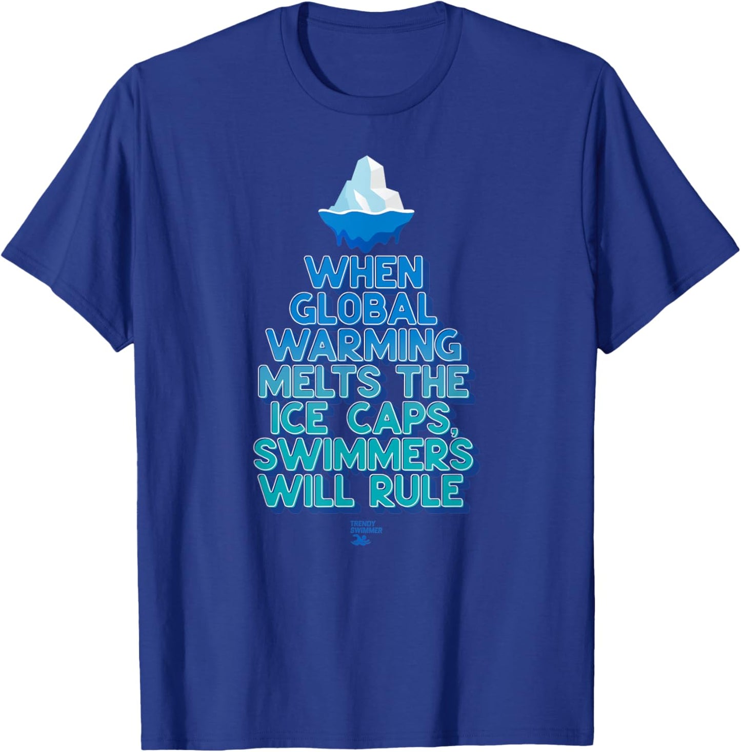 When Global Warming Melts Ice Caps Swimmers Will Rule Funny T-Shirt - T-Shirt | Royal
