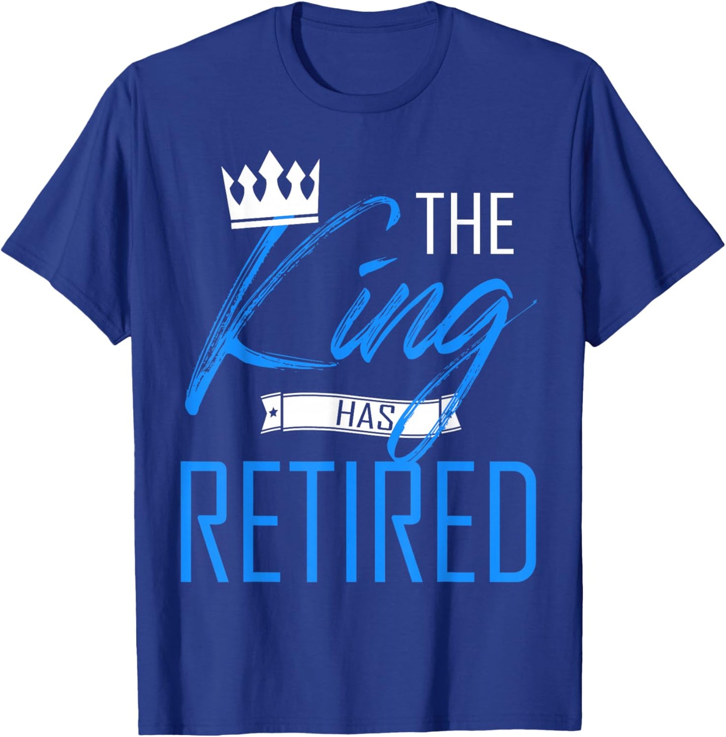 The King Has Retired Cool King of Retirement T-Shirt - T-Shirt | Royal