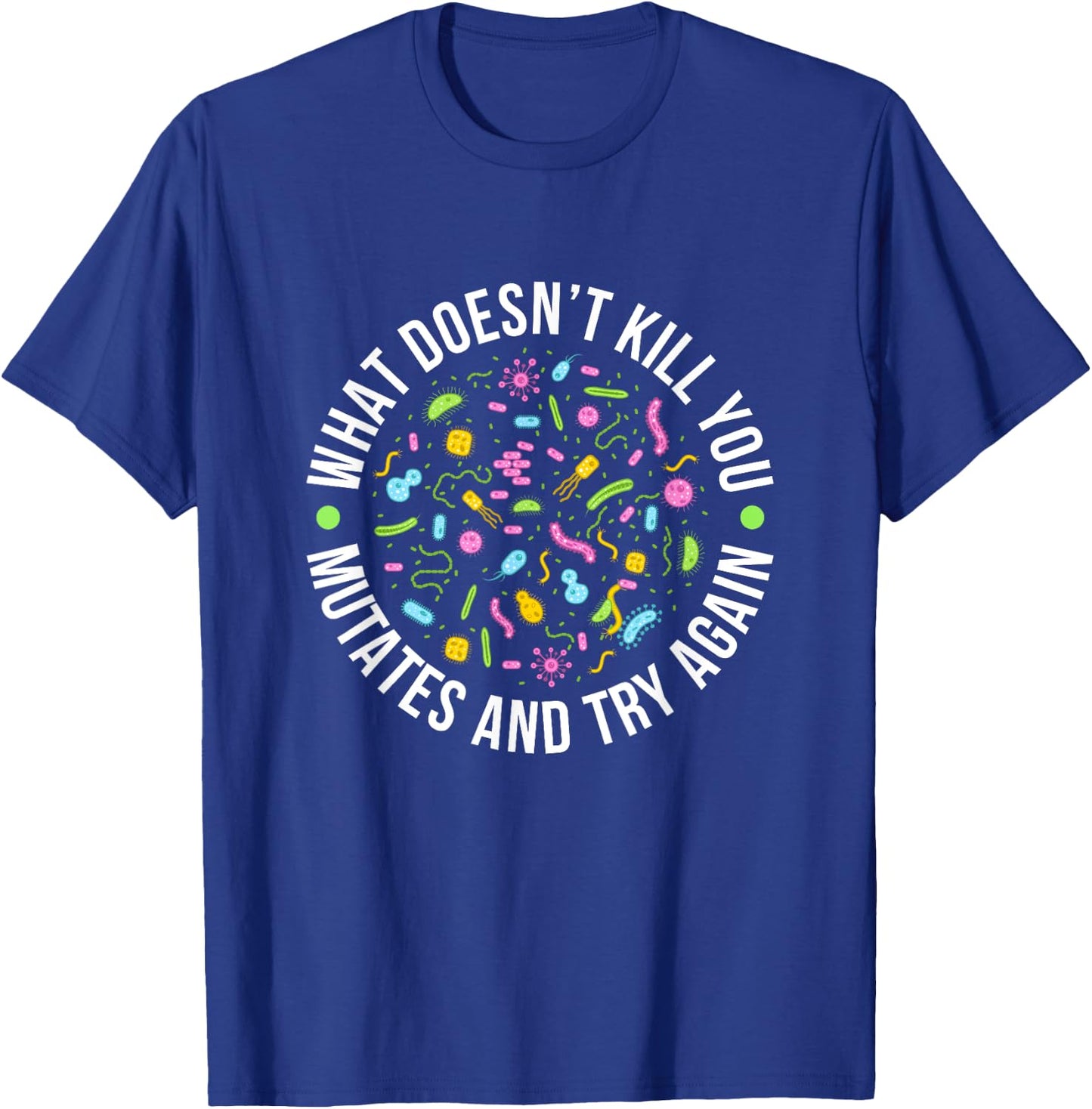 Microbiology What Doesn't Kill You Mutates And Try Again T-Shirt - T-Shirt | Royal