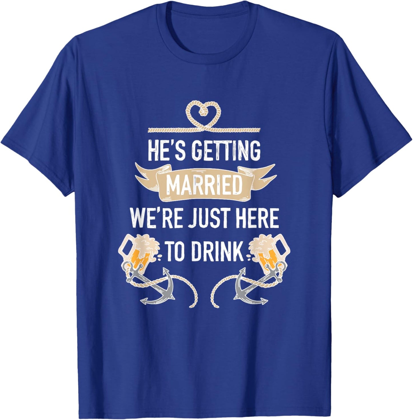 He's Getting Married We're Just Here to Drink, Beer Party T-Shirt - T-Shirt | Royal