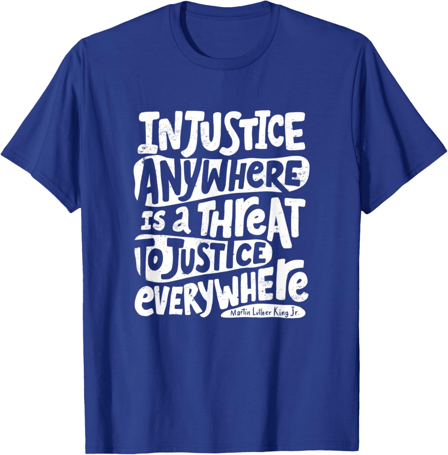 Injustice Anywhere is a Threat to Justice Everywhere - MLK T-Shirt - T-Shirt | Royal