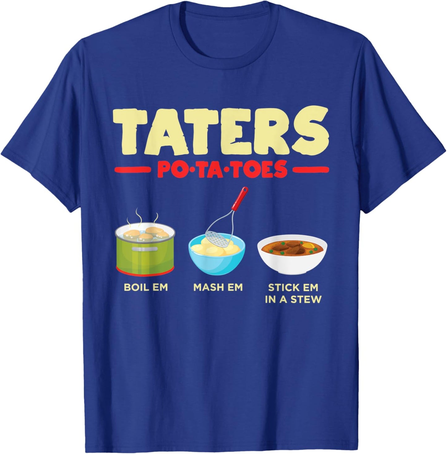 Taters Po-ta-toes Boil Em Mash Em Stick Em In A Stew Potato T-Shirt - T-Shirt | Royal