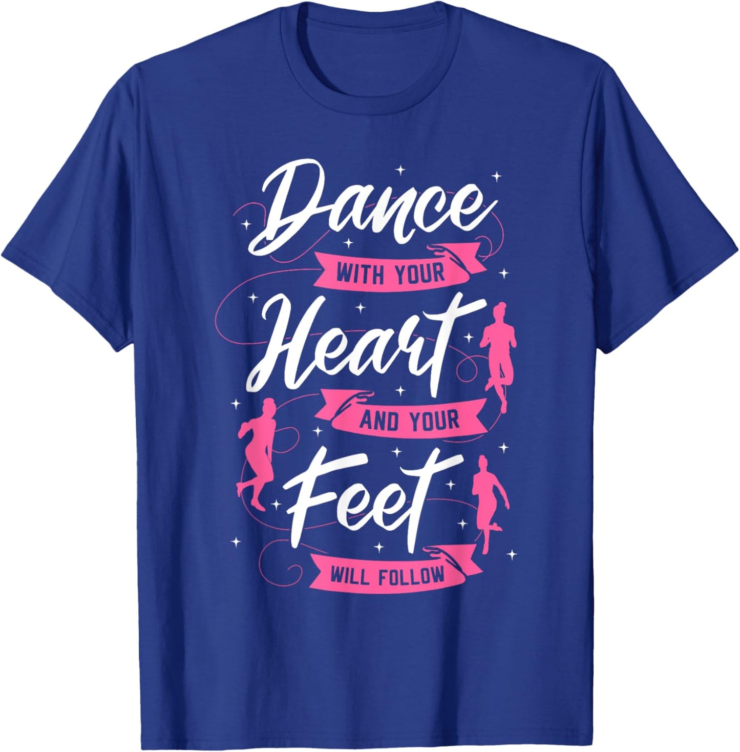 Dance With Your Heart And Your Feet Will Follow Dancing T-Shirt - T-Shirt | Royal