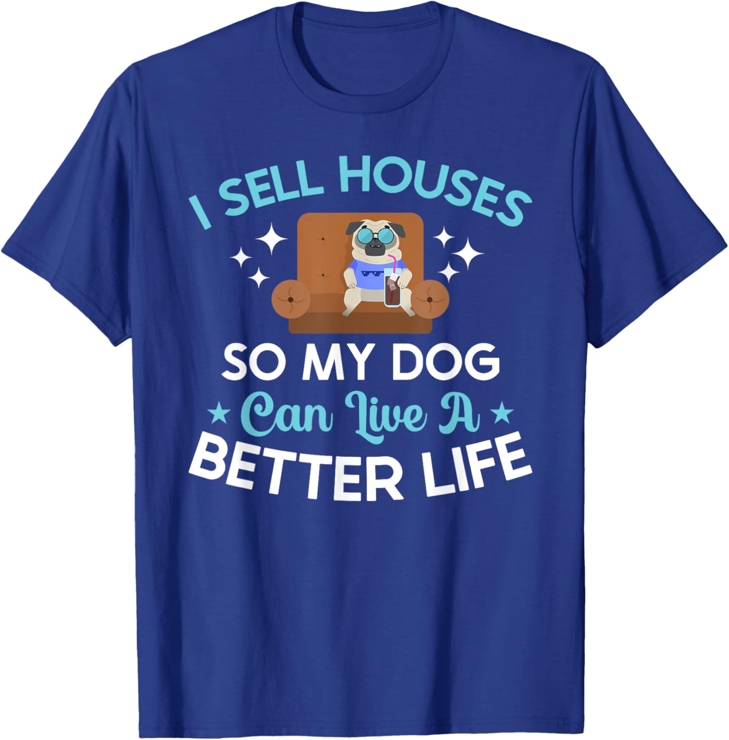 Realtor Cute I Sell Houses So My Dog Can Live A Better Life Men Women Kids T-Shirt - T-Shirt | Royal