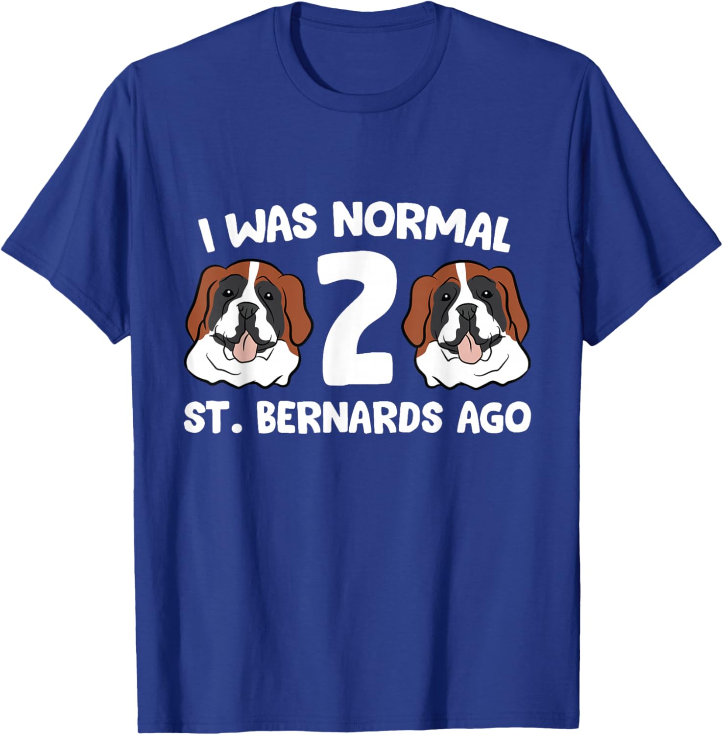 Saint Bernard Owner I was Normal 2 Saint Bernards Ago T-Shirt - T-Shirt | Royal