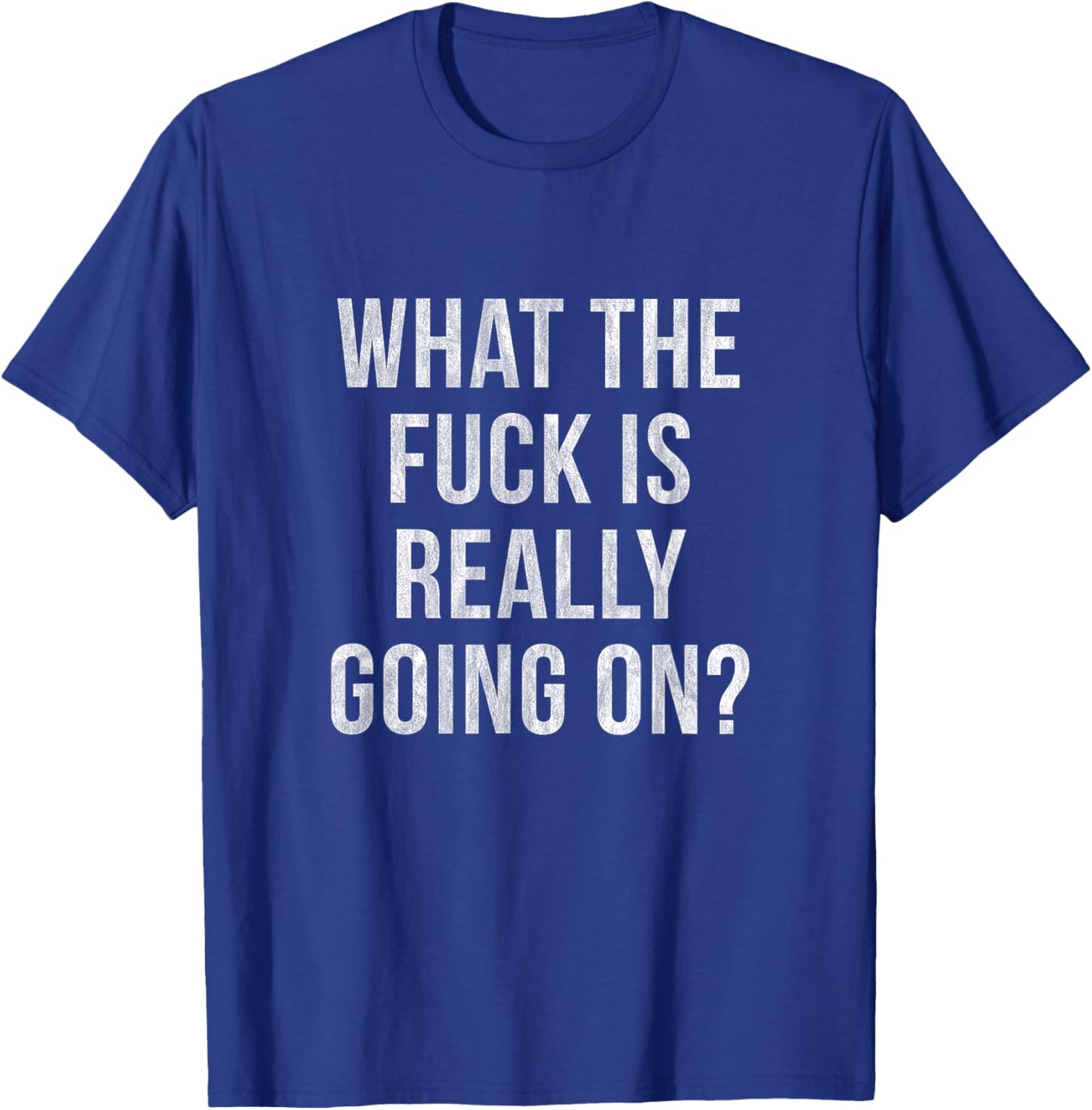 What the Fuck is Really Going On? T-Shirt - T-Shirt | Royal