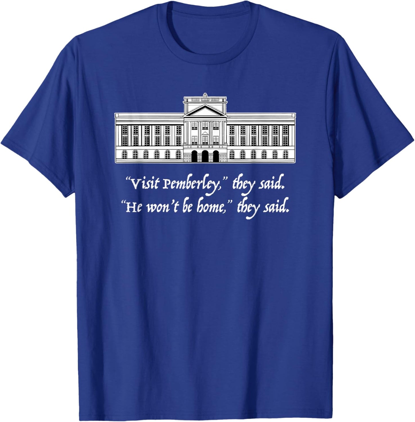 VISIT PEMBERLEY HE WON'T BE HOME they said Jane Austen Meme T-Shirt - T-Shirt | Royal