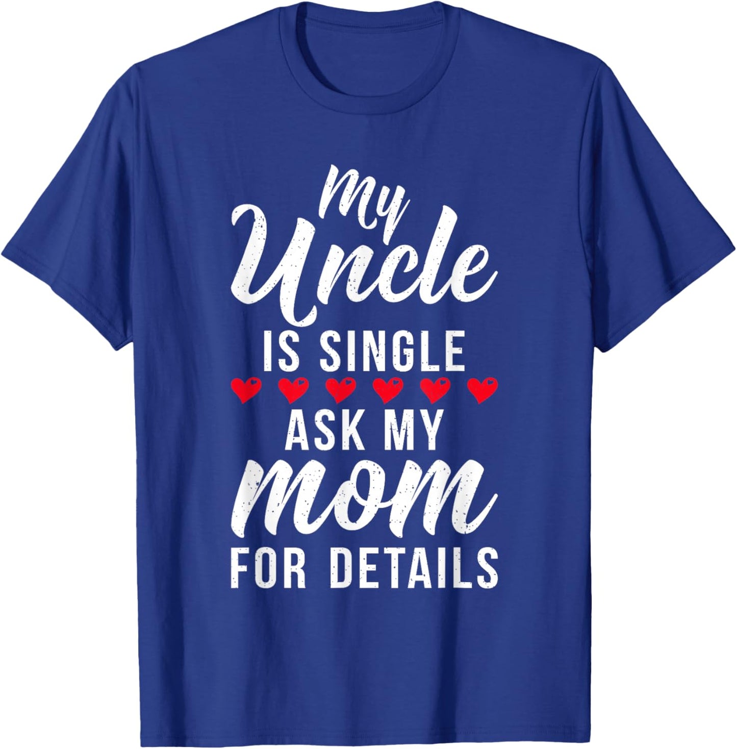 My Uncle is Single ask my Mom for Details Family Brother T-Shirt - T-Shirt | Royal