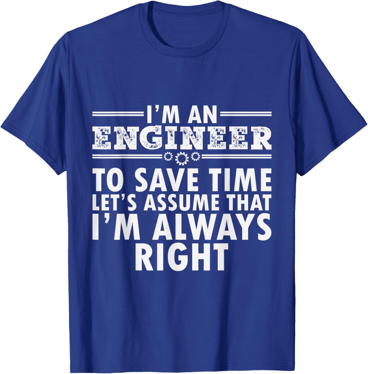 I Am An Engineer To Save Time I'm Always Right Funny T-Shirt - T-Shirt | Royal
