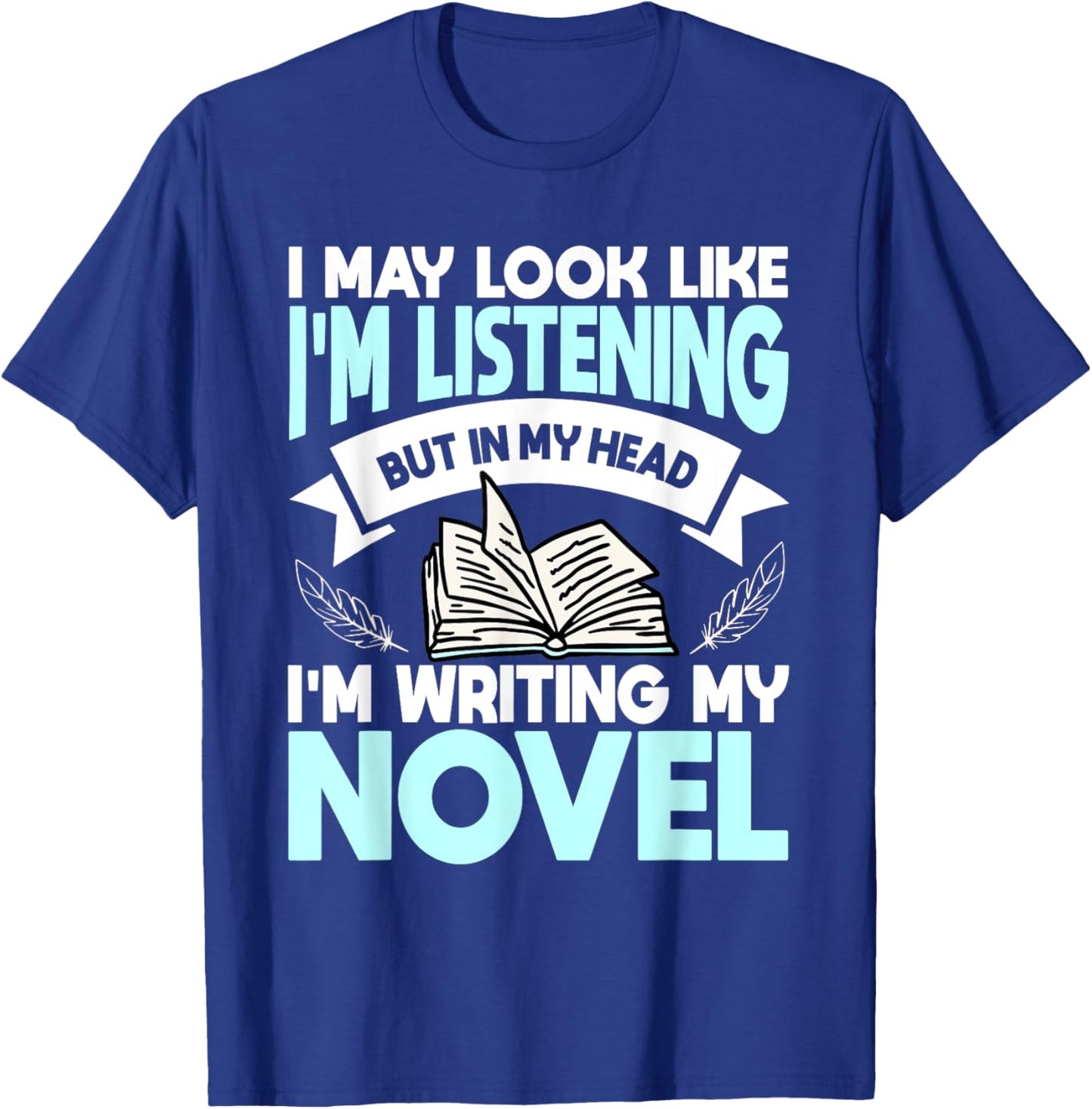 I May Look Like I'm Listening But In My Head I'm Writing T-Shirt - T-Shirt | Royal