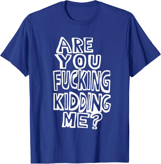 Are You Fucking Kidding Me T-Shirt - T-Shirt | Royal