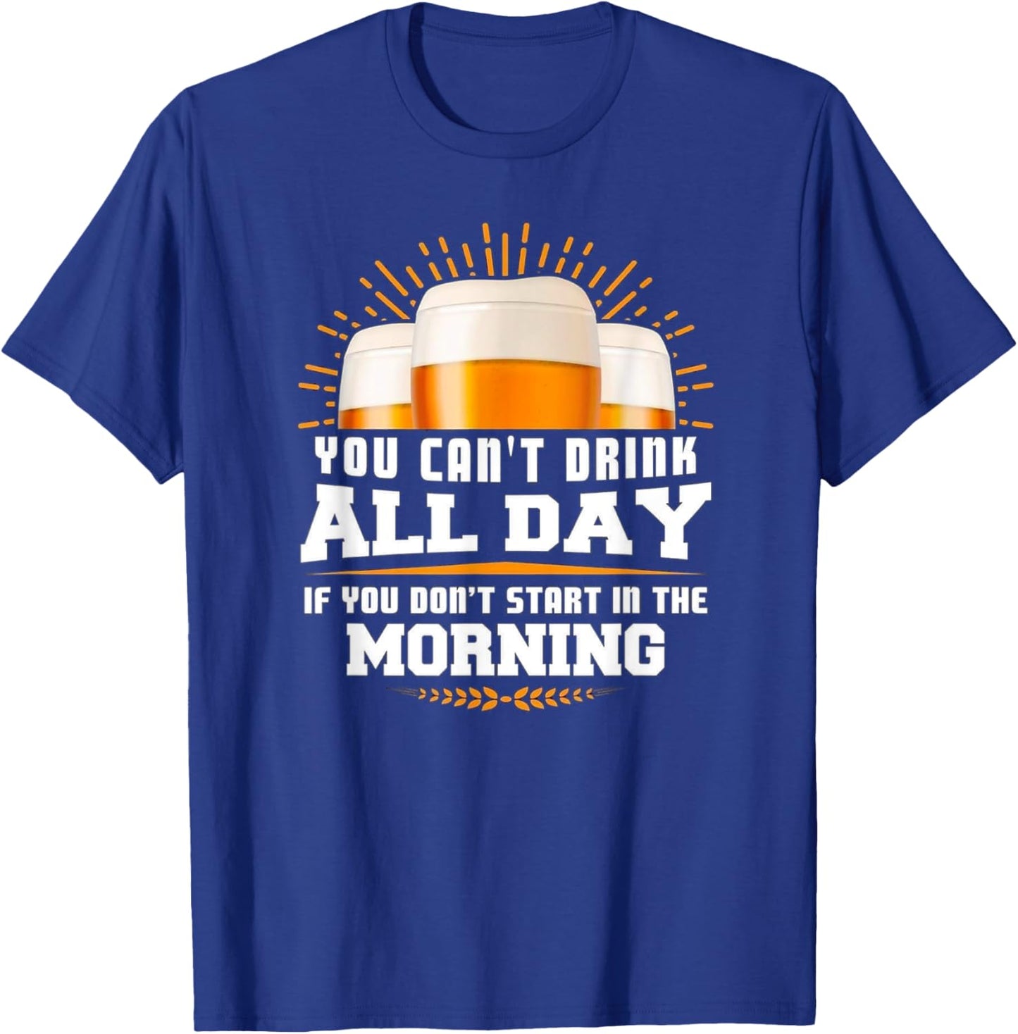 You Can't Drink All Day Unless You Start In The Morning Meme T-Shirt - T-Shirt | Royal