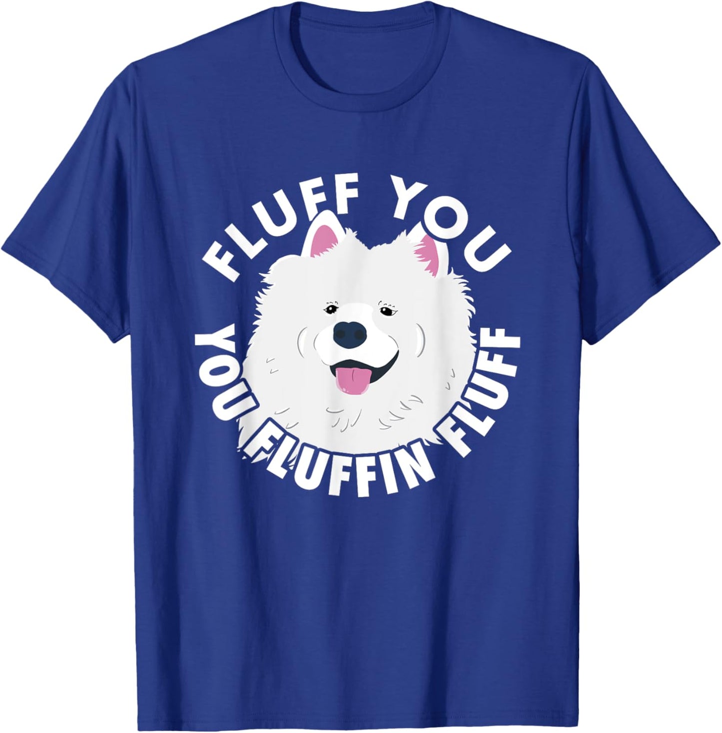 Fluff you fluffin I funny Samoyed saying dogs dad T-Shirt - T-Shirt | Royal