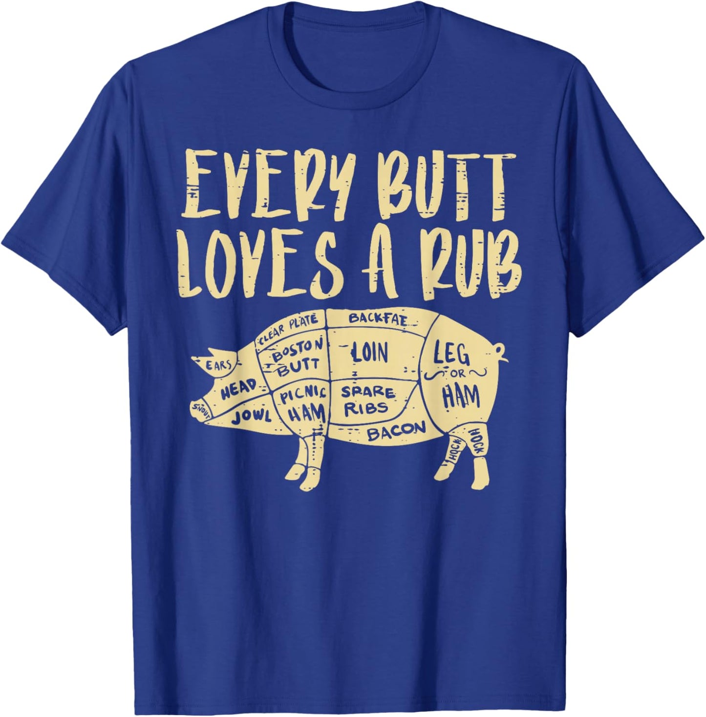 Every Butt Loves A Rub Funny Pork Bbq Grill Grilling Smoking T-Shirt - T-Shirt | Royal