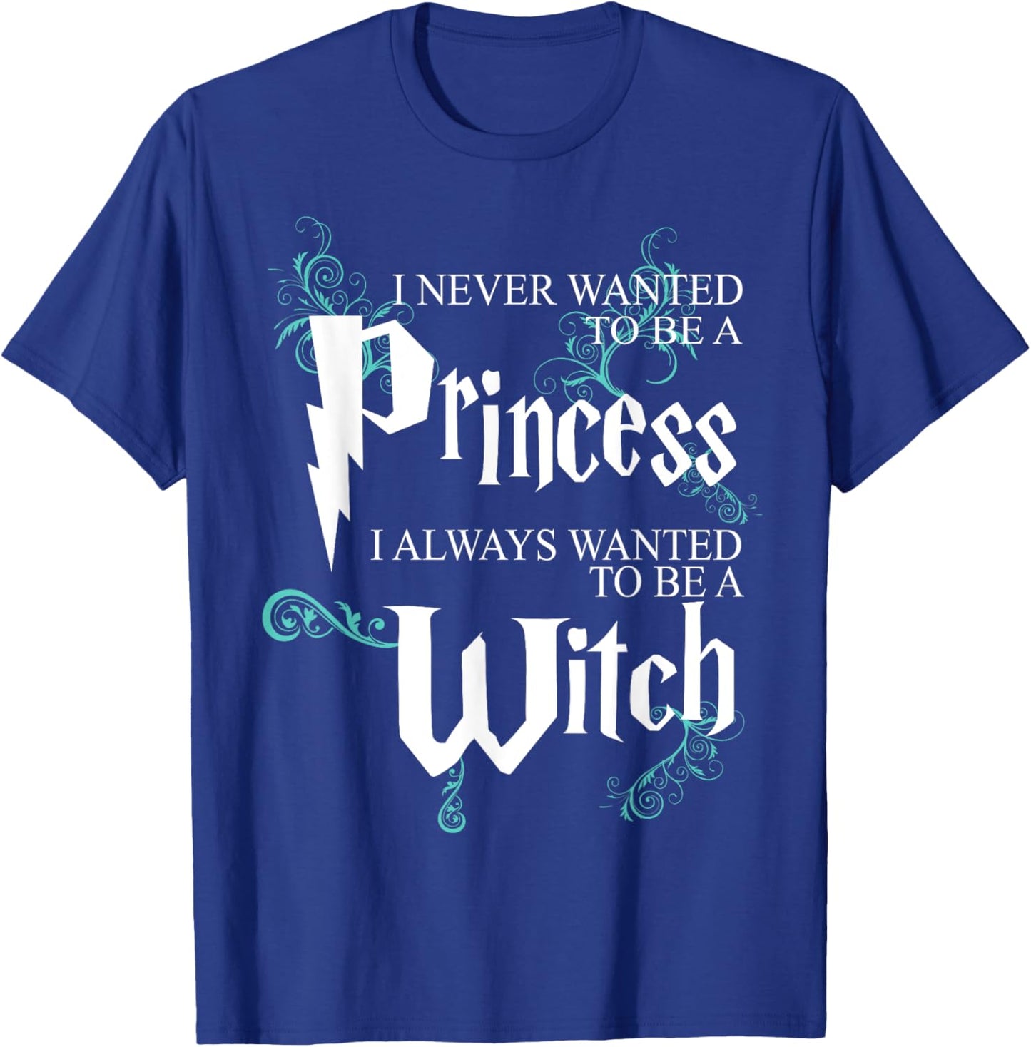 Funny I Never Wanted To Be A Princess I Always To Be A Witch T-Shirt - T-Shirt | Royal