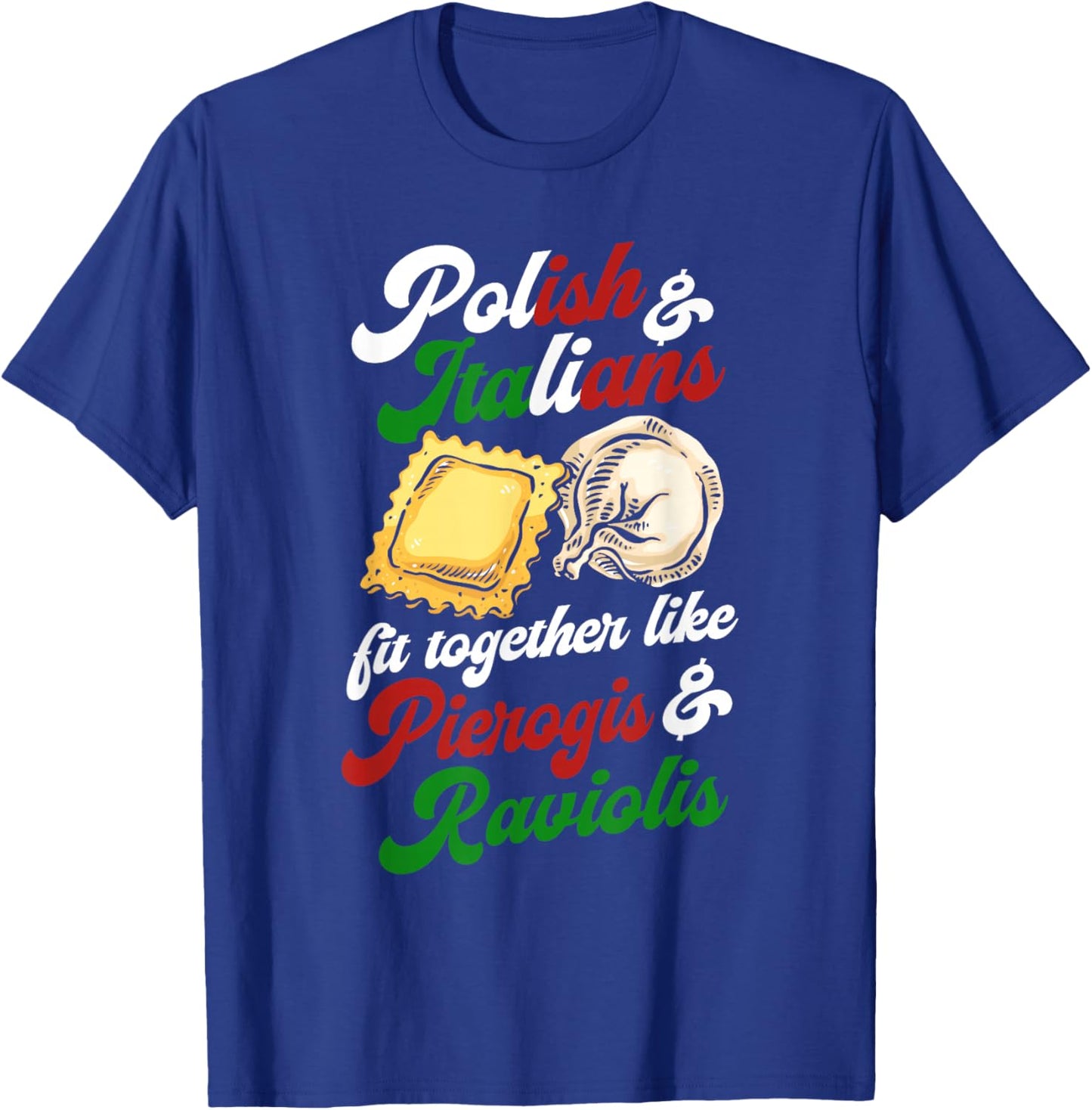 Polish and Italians Fit Together Like Pierogis and Raviolis T-Shirt - T-Shirt | Royal