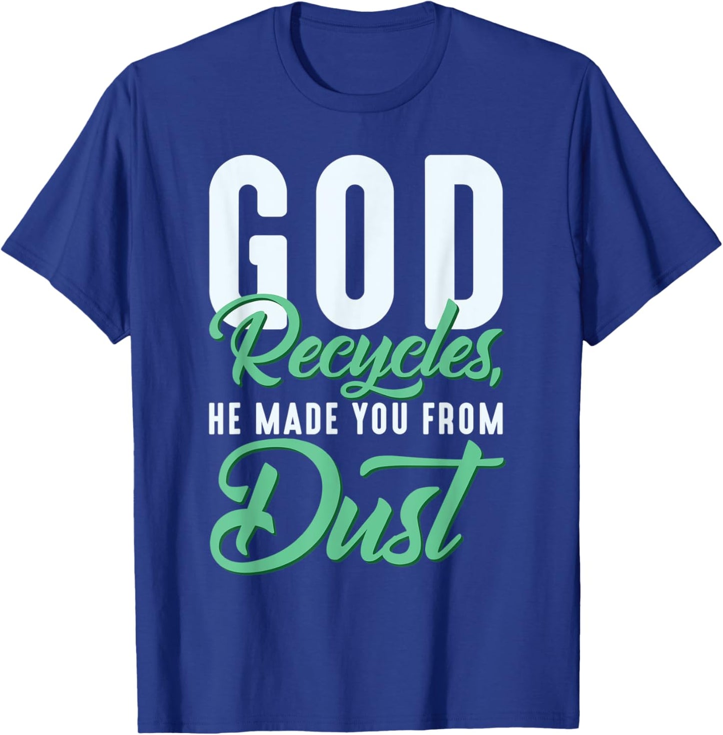 Christian God Recycles, He Made You From Dust T-Shirt - T-Shirt | Royal