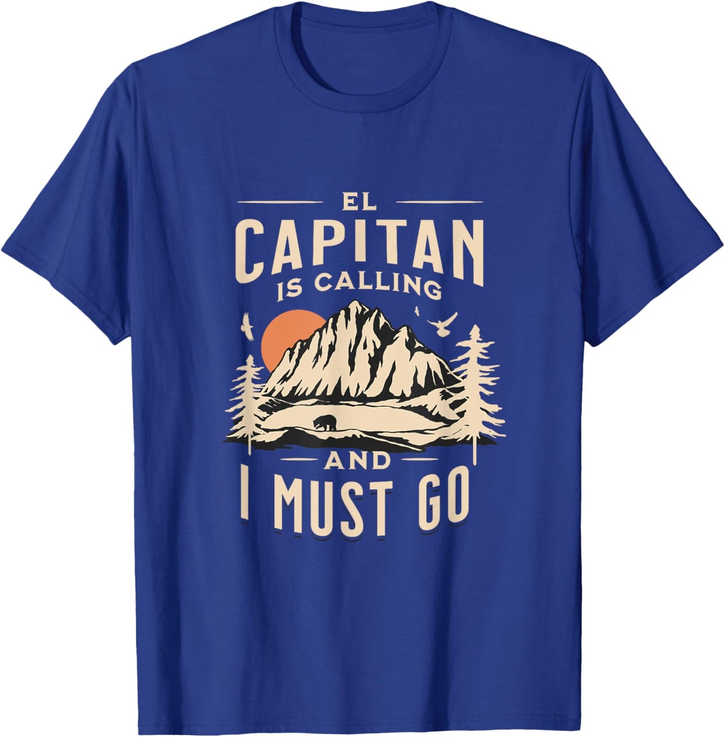 El Capitan Is Calling _ I Must Go and See Yosemite Vacation T-Shirt - T-Shirt | Royal