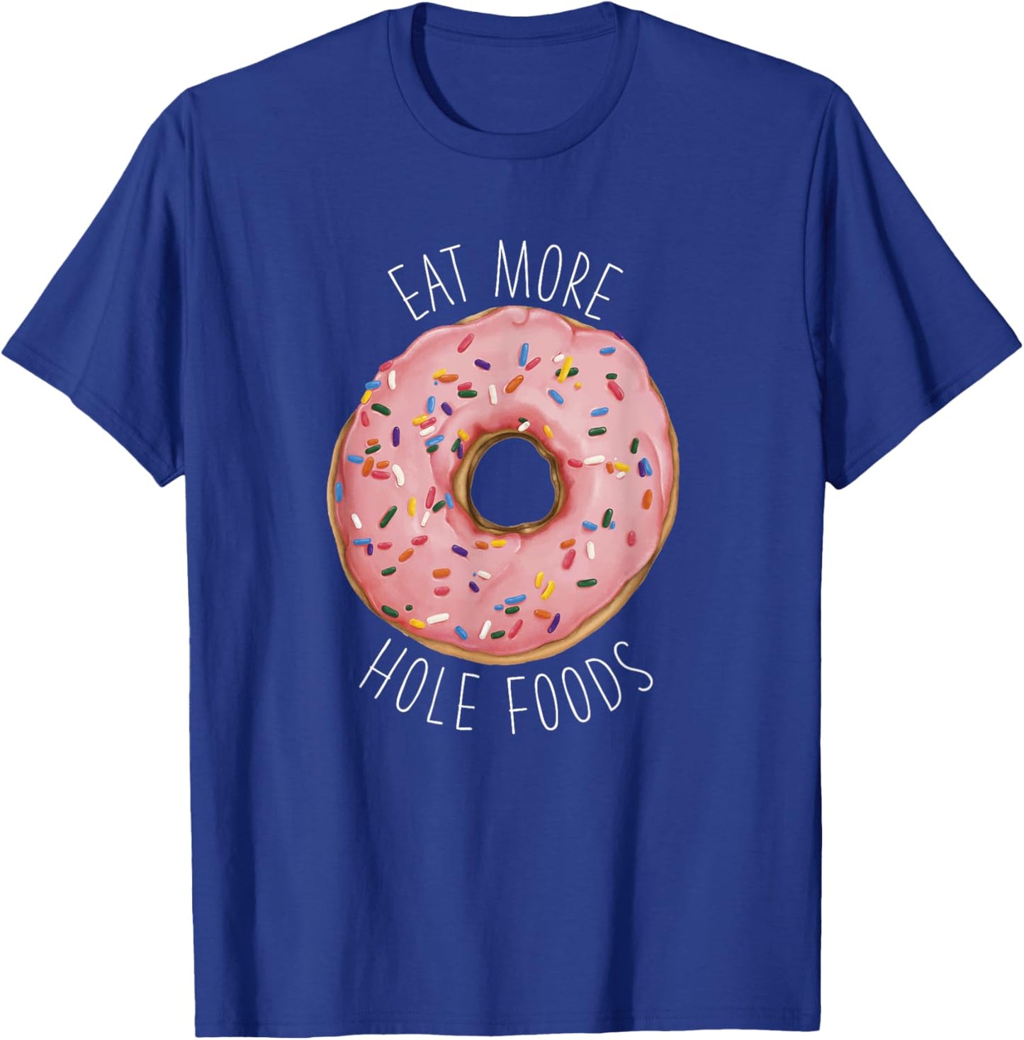 Funny Donut Foodie – Eat More Hole Foods T-Shirt - T-Shirt | Royal