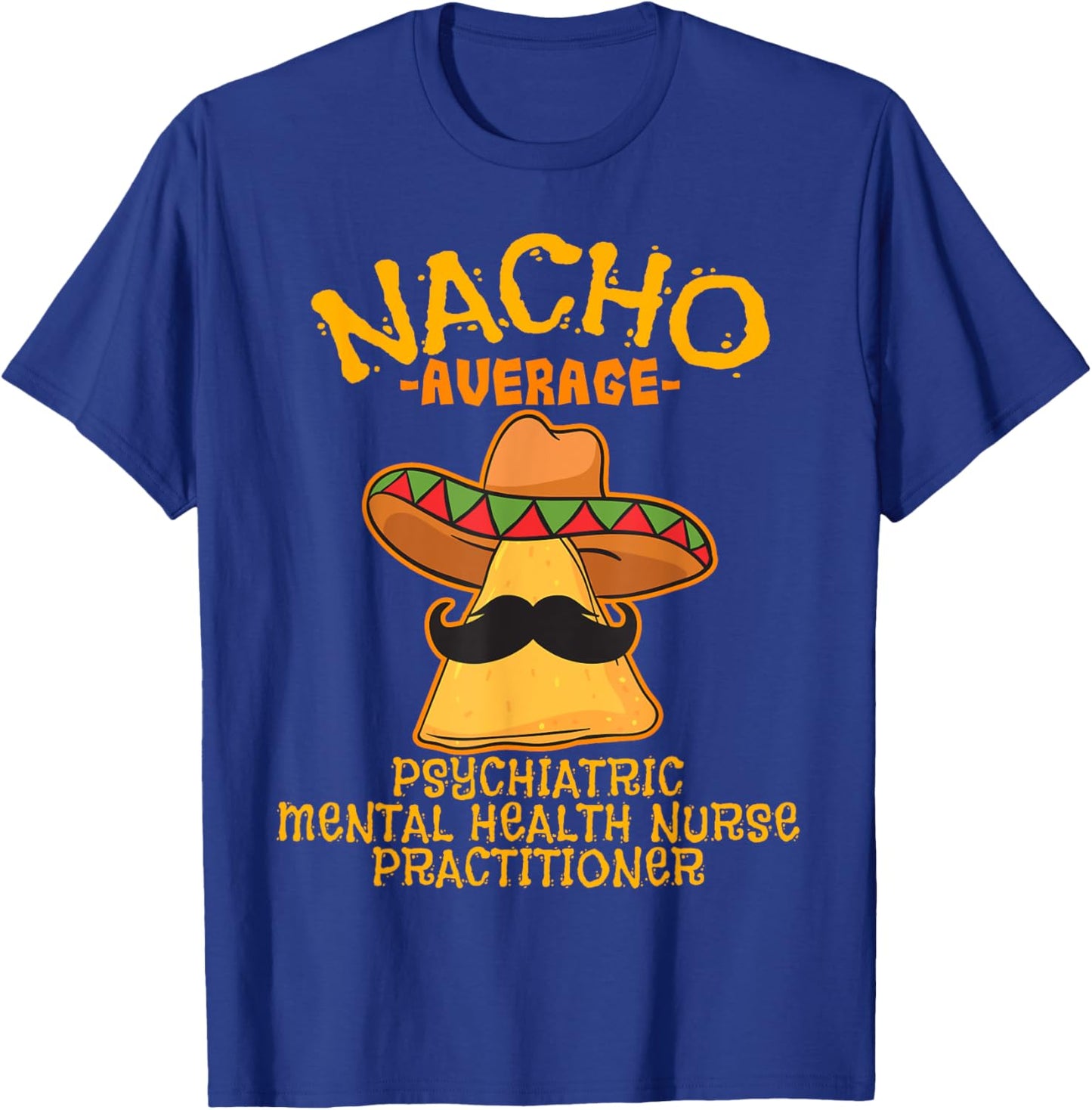 Nacho Average Psychiatric Mental Health Nurse Practitioner T-Shirt - T-Shirt | Royal