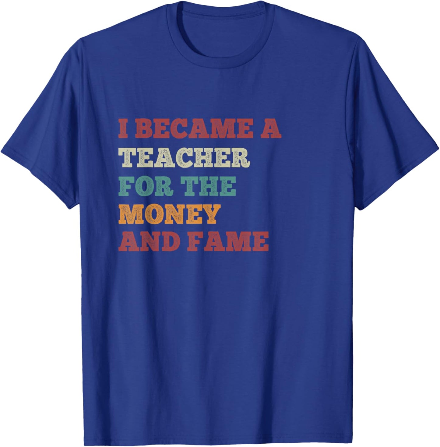 I Became A Teacher For The Money And Fame Vintage Teachers T-Shirt - T-Shirt | Royal